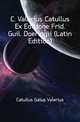 C. Valerius Catullus Ex Editione Frid. Guil. Doeringii (Latin Edition), Catullus Gaius Valerius 