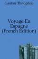 Voyage En Espagne (French Edition), Gautier Theophile 