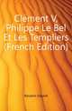 Clement V, Philippe Le Bel Et Les Templiers (French Edition), Boutaric Edgard 