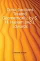 Conic Sections Treated Geometrically, by S.H. Haslam and J. Edwards, Edwards Joseph 