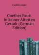 Goethes Faust in Seiner Altesten Gestalt (German Edition), Collin Josef 