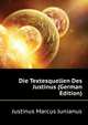 Die Textesquellen Des Justinus (German Edition), Justinus Marcus Junianus 