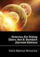 Octavius, Ein Dialog Ubers. Von B. Dombart (German Edition), Felix Marcus Minucius 