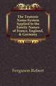 The Teutonic Name-System Applied to the Family Names of France, England, & Germany, Ferguson Robert 