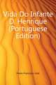 Vida Do Infante D. Henrique (Portuguese Edition), Freire Francisco Jose 