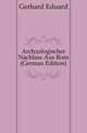 Archaeologischer Nachlass Aus Rom (German Edition), Gerhard Eduard 