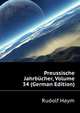 Preussische Jahrbuecher, Volume 34 (German Edition), Haym Rudolf 