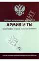Армия и ты. Защити свои права и законные интересы:сб. норматив. док., 
