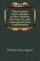 Three Letters from a Mother to Her Children Previous To, and Consequent Upon Confirmation, Dicken Sara Agnes 