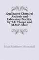 Qualitative Chemical Analysis and Laboratory Practice, by T.E. Thorpe and M.M.P. Muir, Muir Matthew Moncrieff 