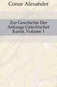 Zur Geschichte Der Anfaenge Griechischer Kunst, Volume 1, Conze Alexander 