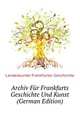 Archiv Fuer Frankfurts Geschichte Und Kunst (German Edition), Landeskunde Frankfurter Geschichte 