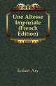 Une Altesse Imperiale (French Edition), Ecilaw Ary 
