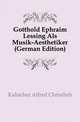 Gotthold Ephraim Lessing Als Musik-Aesthetiker (German Edition), Kalischer Alfred Christlieb 