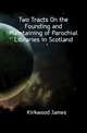 Two Tracts On the Founding and Maintaining of Parochial Libraries in Scotland, Kirkwood James 