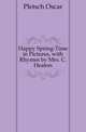 Happy Spring-Time in Pictures, with Rhymes by Mrs. C. Heaton, Pletsch Oscar 