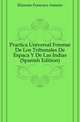 Practica Universal Forense De Los Tribunales De Espanya Y De Las Indias (Spanish Edition), Elizondo Francisco Antonio 