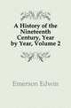 A History of the Nineteenth Century, Year by Year, Volume 2, Emerson Edwin 