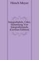 Integraltafeln, Oder, Sammlung Von Integralformeln (German Edition), Hirsch Meyer 