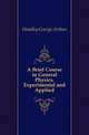 A Brief Course in General Physics, Experimental and Applied, Hoadley George Arthur 
