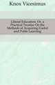 Liberal Education, Or, a Practical Treatise On the Methods of Acquiring Useful and Polite Learning, Knox Vicesimus 