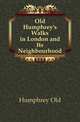 Old Humphrey's Walks in London and Its Neighbourhood, Humphrey Old 