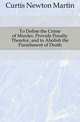 To Define the Crime of Murder, Provide Penalty Therefor, and to Abolish the Punishment of Death, Curtis Newton Martin 