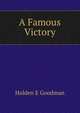 A Famous Victory ..., Holden E Goodman 