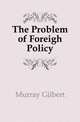 The Problem of Foreigh Policy, Murray Gilbert 