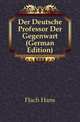 Der Deutsche Professor Der Gegenwart (German Edition), Flach Hans 
