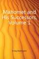 Mahomet and His Successors, Volume 1, Irving Washington 