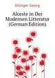 Alceste in Der Modernen Litteratur (German Edition), Ellinger Georg 