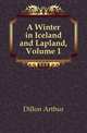 A Winter in Iceland and Lapland, Volume 1, Dillon Arthur 