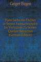 Hans Sachs Als Dichter in Seinen Fastnachtspielen Im Verhaeltnis Zu Seinen Quellen Betrachtet (German Edition), Geiger Eugen 
