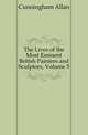 The Lives of the Most Eminent British Painters and Sculptors, Volume 5, Cunningham Allan 