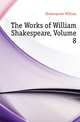 The Works of William Shakespeare, Volume 8, Уильям Шекспир 