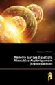 Memoire Sur Les Equations Resolubles Algebriquement (French Edition), Despeyrous Theodore 