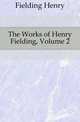 The Works of Henry Fielding, Volume 2, Fielding Henry 