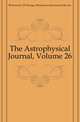 The Astrophysical Journal, Volume 26, #University Of Chicago 