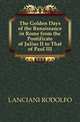 The Golden Days of the Renaissance in Rome from the Pontificate of Julius II to That of Paul III, LANCIANI RODOLFO 