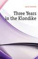 Three Years in the Klondike, Lynch Jeremiah 