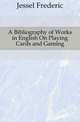 A Bibliography of Works in English On Playing Cards and Gaming, Jessel Frederic 