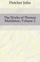 The Works of Thomas Middleton, Volume 2, Fletcher, John 