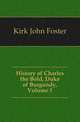 History of Charles the Bold, Duke of Burgundy, Volume 1, Kirk John Foster 