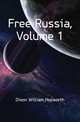 Free Russia, Volume 1, Dixon William Hepworth 