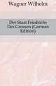 Der Staat Friedrichs Des Grossen (German Edition), Wagner Wilhelm 
