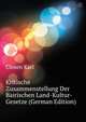 Kritische Zusammenstellung Der Bairischen Land-Kultur-Gesetze (German Edition), Closen Karl 