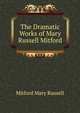 The Dramatic Works of Mary Russell Mitford ..., Mitford Mary Russell 