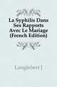 La Syphilis Dans Ses Rapports Avec Le Mariage (French Edition), Langlebert J 