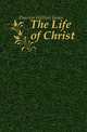 The Life of Christ, Dawson William James 